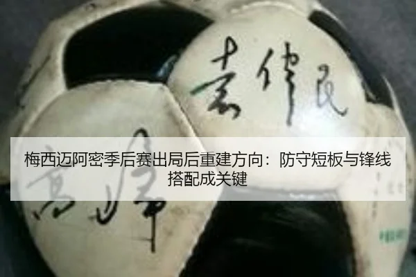 梅西迈阿密季后赛出局后重建方向：防守短板与锋线搭配成关键